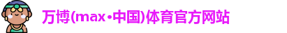 万博(max·中国)体育官方网站